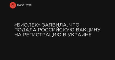 «Биолек» заявила, что подала российскую вакцину на регистрацию в Украине