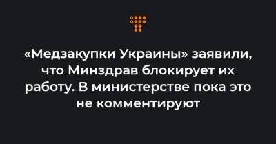 «Медзакупки Украины» заявили, что Минздрав блокирует их работу. В министерстве пока это не комментируют