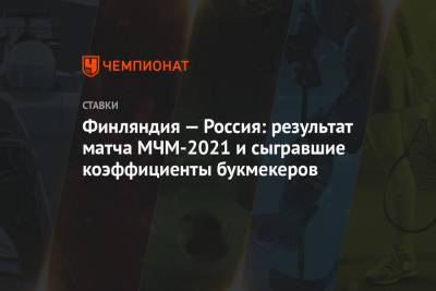 Финляндия — Россия: результат матча МЧМ-2021 и сыгравшие коэффициенты букмекеров