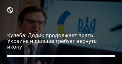 Кулеба: Додик продолжает врать. Украина и дальше требует вернуть икону