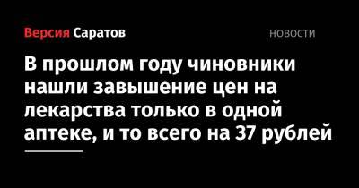 В прошлом году чиновники нашли завышение цен на лекарства только в одной аптеке, и то всего на 37 рублей