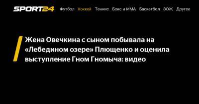 Жена Овечкина с сыном побывала на «Лебедином озере» Плющенко и оценила выступление Гном Гномыча: видео