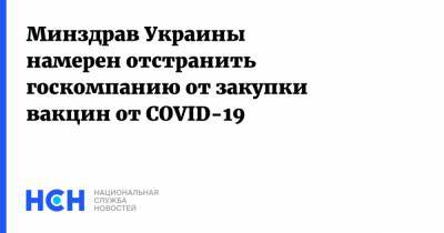 Минздрав Украины намерен отстранить госкомпанию от закупки вакцин от COVID-19