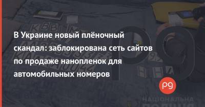 В Украине новый плёночный скандал: заблокирована сеть сайтов по продаже нанопленок для автомобильных номеров