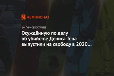 Денис Тен - Осуждённую по делу об убийстве Дениса Тена выпустили на свободу в 2020 году - championat.com - Алма-Ата - Алматинская обл.