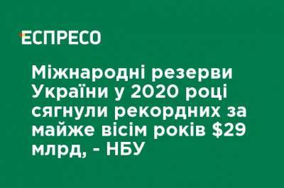 Международные резервы Украины в 2020 году достигли рекордных за почти восемь лет $ 29 млрд, - НБУ