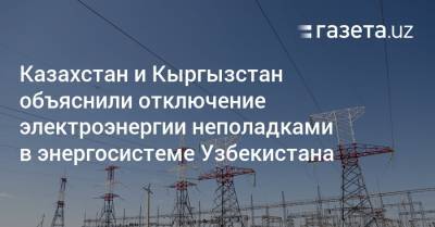Казахстан и Кыргызстан объяснили отключения неполадками в энергосистеме Узбекистана