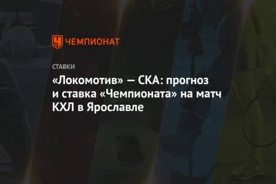 «Локомотив» — СКА: прогноз и ставка «Чемпионата» на матч КХЛ в Ярославле