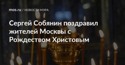 Сергей Собянин поздравил жителей Москвы с Рождеством Христовым