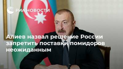 Алиев назвал решение России запретить поставки помидоров неожиданным