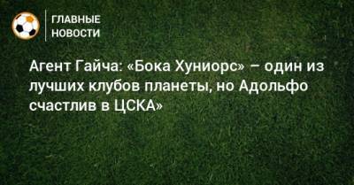 Агент Гайча: «Бока Хуниорс» – один из лучших клубов планеты, но Адольфо счастлив в ЦСКА»