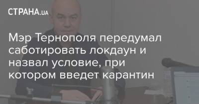Мэр Тернополя передумал саботировать локдаун и назвал условие, при котором введет карантин