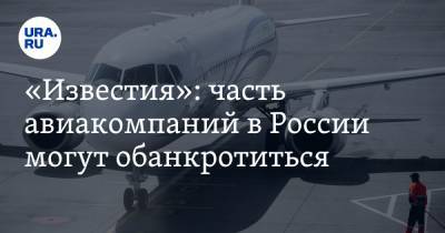 «Известия»: часть авиакомпаний в России могут обанкротиться