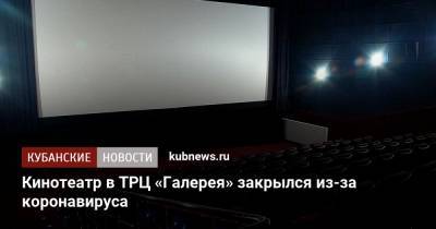 Кинотеатр в ТРЦ «Галерея» закрылся из-за коронавируса