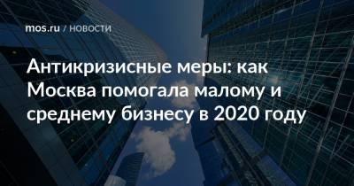 Антикризисные меры: как Москва помогала малому и среднему бизнесу в 2020 году