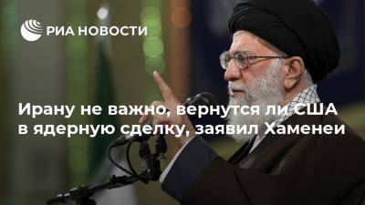 Ирану не важно, вернутся ли США в ядерную сделку, заявил Хаменеи