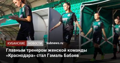 Главным тренером женской команды «Краснодара» стал Гамаль Бабаев