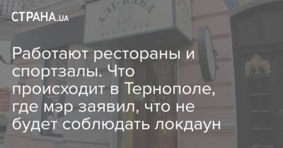 Работают рестораны и спортзалы. Что происходит в Тернополе, где мэр заявил, что не будет соблюдать локдаун