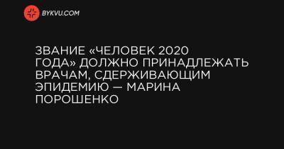 Звание «Человек 2020 года» должно принадлежать врачам, сдерживающим эпидемию — Марина Порошенко