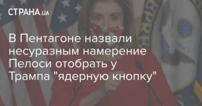 В Пентагоне назвали несуразным намерение Пелоси отобрать у Трампа "ядерную кнопку"