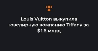 Louis Vuitton выкупила ювелирную компанию Tiffany за $16 млрд