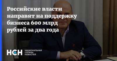 Российские власти направят на поддержку бизнеса 600 млрд рублей за два года