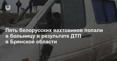Пять белорусских вахтовиков попали в больницу в результате ДТП в Брянской области