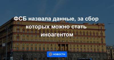 ФСБ назвала данные, за сбор которых можно стать иноагентом