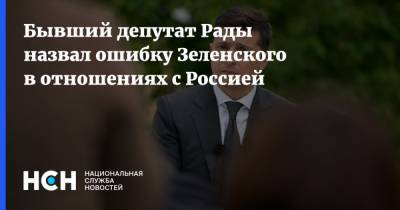 Бывший депутат Рады назвал ошибку Зеленского в отношениях c Россией