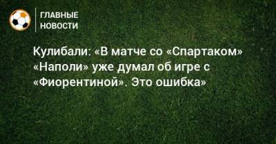 Кулибали: «В матче со «Спартаком» «Наполи» уже думал об игре с «Фиорентиной». Это ошибка»
