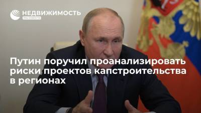 Президент Путин поручил кабмину проанализировать риски проектов капстроительства в регионах