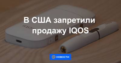 Philip Morris - Джо Байден - В США запретили продажу IQOS - news.mail.ru - США