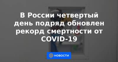 В России четвертый день подряд обновлен рекорд смертности от COVID-19