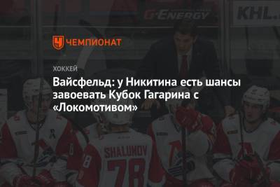 Вайсфельд: у Никитина есть шансы завоевать Кубок Гагарина с «Локомотивом»