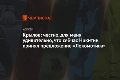 Крылов: честно, для меня удивительно, что сейчас Никитин принял предложение «Локомотива»
