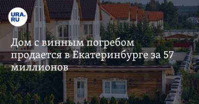 Дом с винным погребом продается в Екатеринбурге за 57 миллионов. Фото
