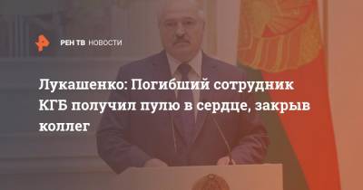 Лукашенко: Погибший сотрудник КГБ получил пулю в сердце, закрыв коллег