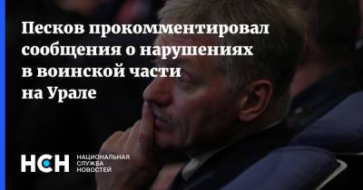 Песков прокомментировал сообщения о нарушениях в воинской части на Урале