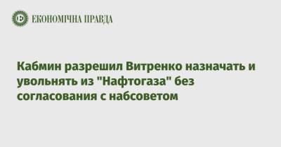 Кабмин разрешил Витренко назначать и увольнять из "Нафтогаза" без согласования с набсоветом
