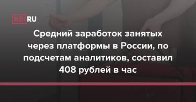 Средний заработок занятых через платформы в России, по подсчетам аналитиков, составил 408 рублей в час