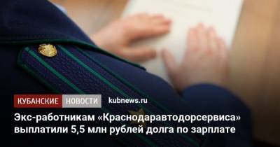 Экс-работникам «Краснодаравтодорсервиса» выплатили 5,5 млн рублей долга по зарплате