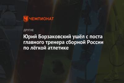 Юрий Борзаковский ушёл с поста главного тренера сборной России по лёгкой атлетике