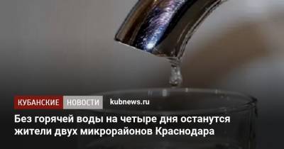 Без горячей воды на четыре дня останутся жители двух микрорайонов Краснодара
