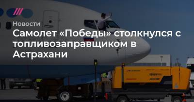Самолет «Победы» столкнулся с топливозаправщиком в Астрахани