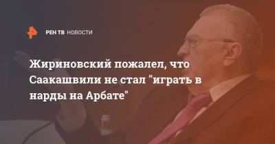 Жириновский пожалел, что Саакашвили не стал "играть в нарды на Арбате"