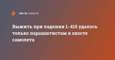 Выжить при падении L-410 удалось только парашютистам в хвосте самолета - ren.tv - респ. Татарстан
