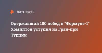 Одержавший 100 побед в "Формуле-1" Хэмилтон уступил на Гран-при Турции