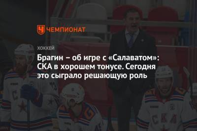 Брагин – об игре с «Салаватом»: СКА в хорошем тонусе. Сегодня это сыграло решающую роль