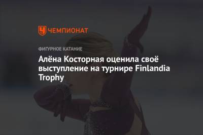 Алёна Косторная оценила своё выступление на турнире Finlandia Trophy