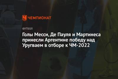 Голы Месси, Де Пауля и Мартинеса принесли Аргентине победу над Уругваем в отборе к ЧМ-2022